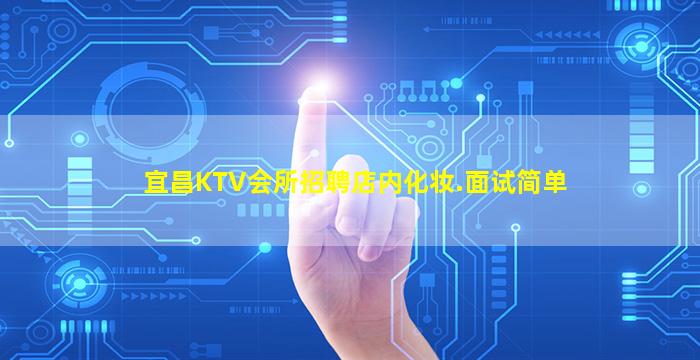 宜昌KTV会所招聘店内化妆.面试简单